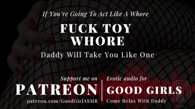 [GoodGirlASMR] If You’re Going To Act like A Whore. Daddy Will Take You Like One