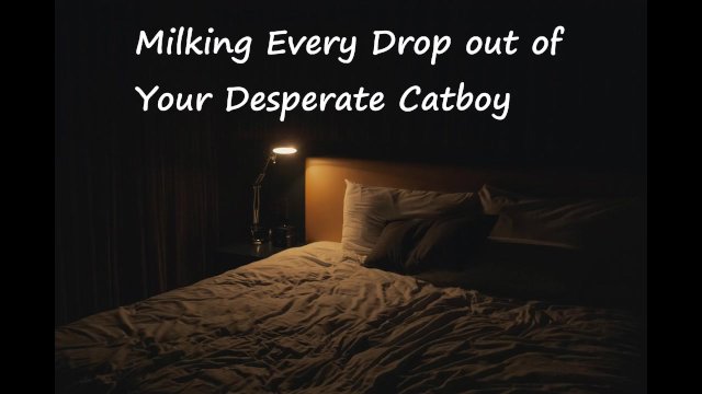 Milking Every Drop out of Your Desperate Catboy