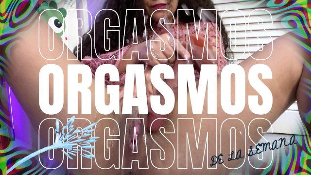 MIS ORGASMOS DE LA SEMANA / COMPILACION / AMATEUR REAL / AGATHA DOLLY