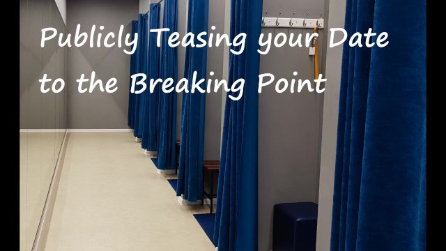 Publicly Teasing your Date to the Breaking Point