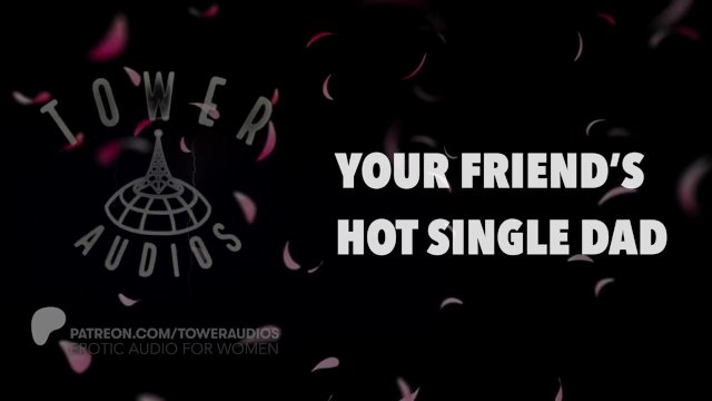 YOUR FRIEND’S HOT SINGLE DAD (Erotic audio for women) (Audioporn) (Dirty talk) (M4F) 素人猥琐话 / 素人 汚い話