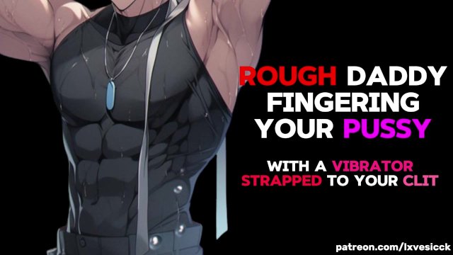 rough daddy fingering you with a vibrator strapped to your clit ♡ // good girl cum for daddy  NSFW