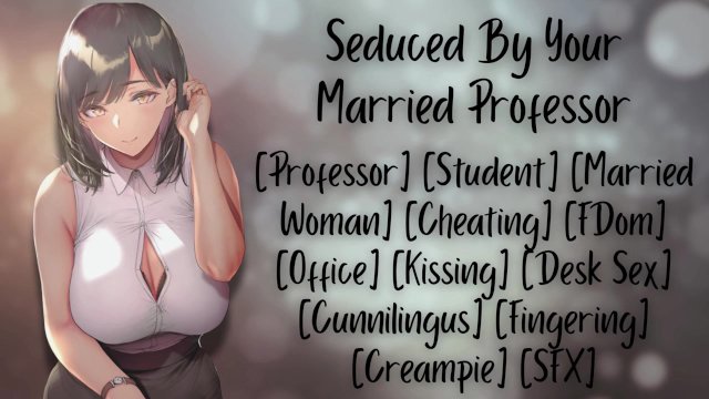 [F4M] Seduced By Your Married Professor [Cheating] [FDom] [Creampie]