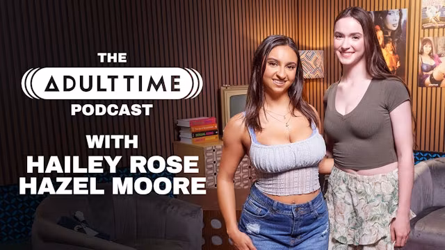 HAILEY ROSE AND HAZEL MOORE - Short Kings, Free Use, and Coregasms - THE ADULT TIME PODCAST