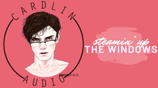 Making You Cum - Steamin' up the windows [Male Orgasm] [Erotic Male Voice]