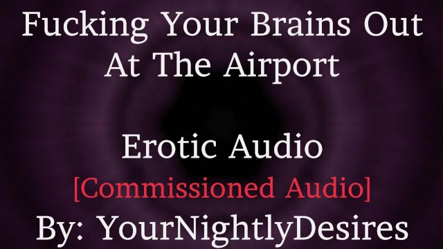 Reunited At The Airport [Rough] [Romantic] [L-Bombs] [Spanking] [Kissing] (Erotic Audio For Women)