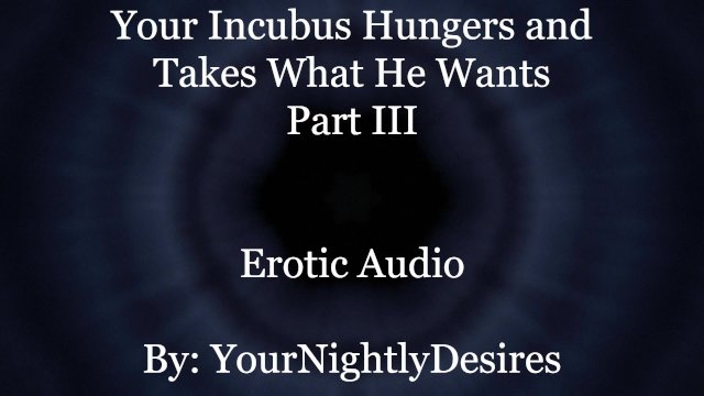 Used By Your Starved Incubus (Part 3) [All Three Holes] [Rough] (Erotic Audio For Women)