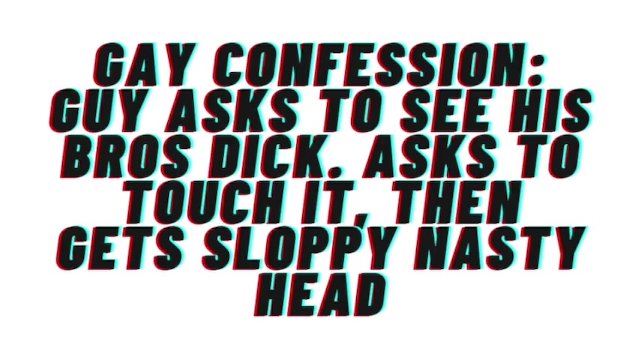 AUDIO: Gay Confesses desire for his bro. Asks to see his dick, gets sloppy nasty head and cums
