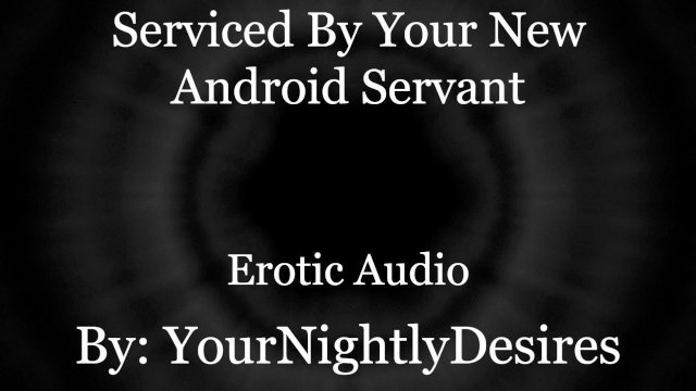Your Android Services ALL of You.. [Robot] [Double Penetration] [Aftercare] (Erotic Audio for Women)