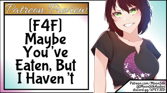 F4F Maybe You've Eaten But *I* Havent!