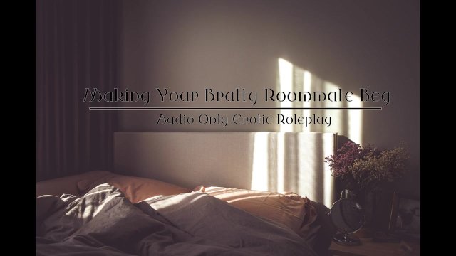 Making your Roommate Beg (Audio Only)